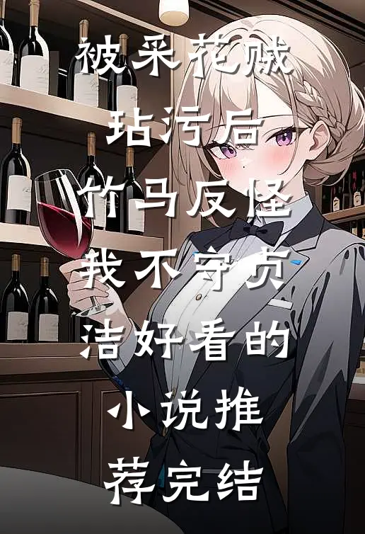 被采花贼玷污后，竹马反怪我不守贞洁好看的小说推荐完结