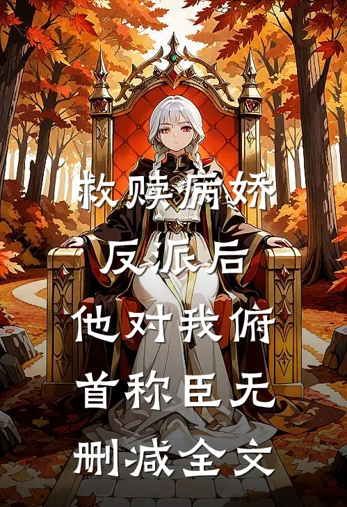 救赎病娇反派后,他对我俯首称臣无删减全文阅读