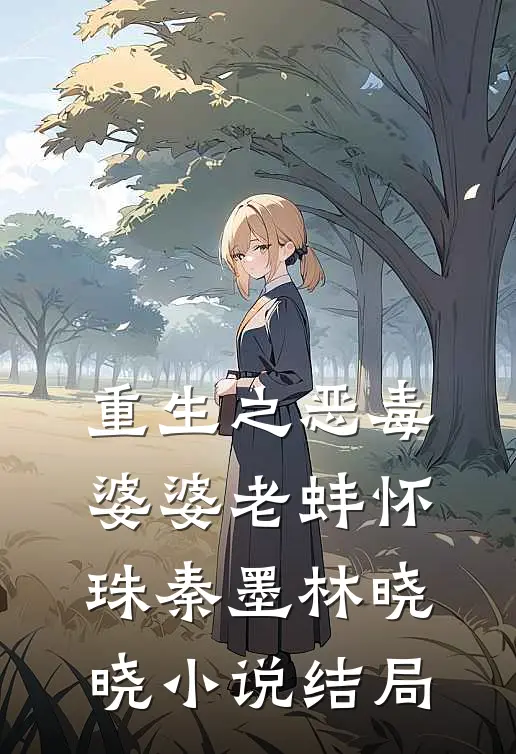 重生之恶毒婆婆老蚌怀珠秦墨林晓晓小说结局