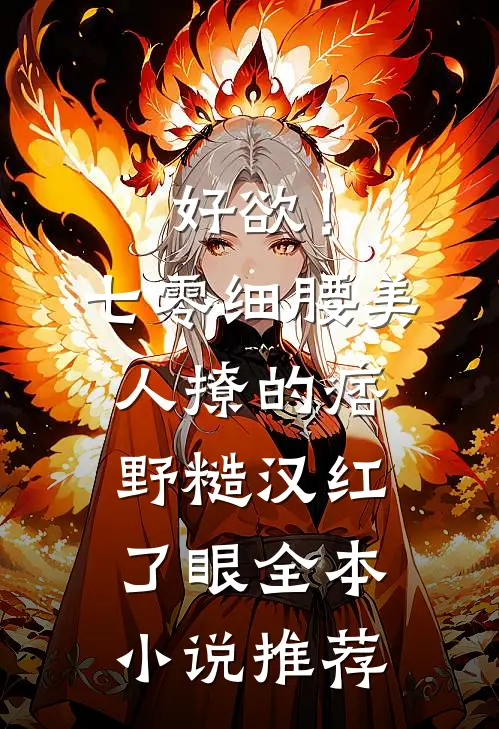 好欲！七零细腰美人，撩的痞野糙汉红了眼全本小说推荐