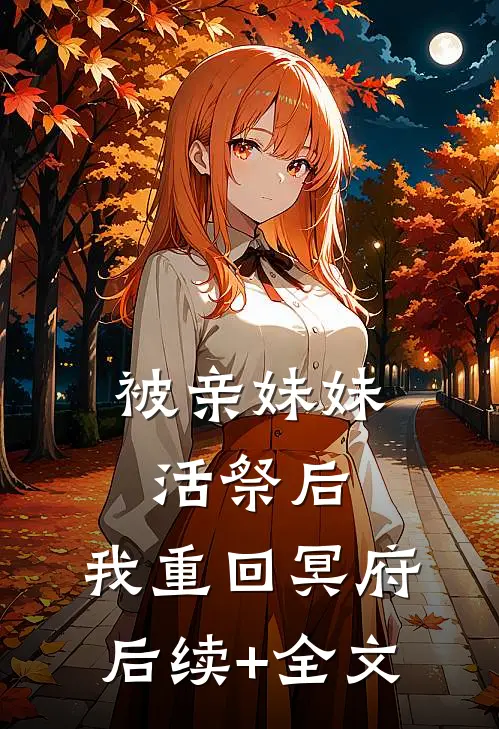 被亲妹妹活祭后，我重回冥府后续+全文