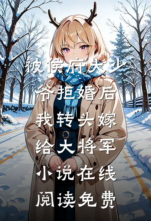 被侯府大少爷拒婚后，我转头嫁给大将军小说在线阅读免费