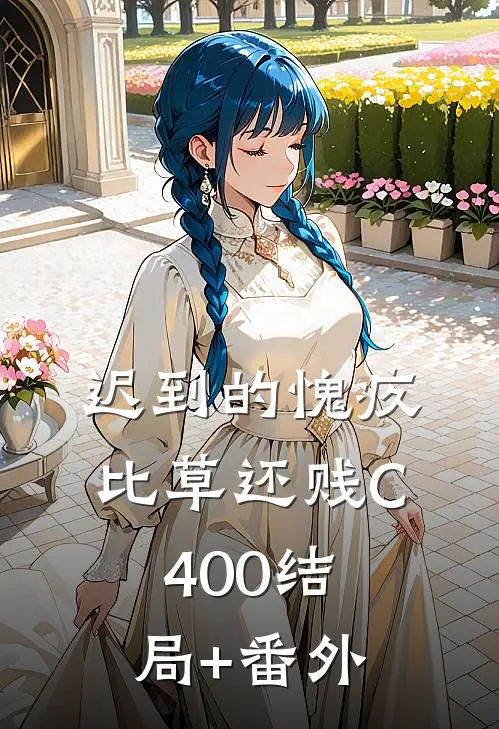 迟到的愧疚比草还贱C400结局+番外