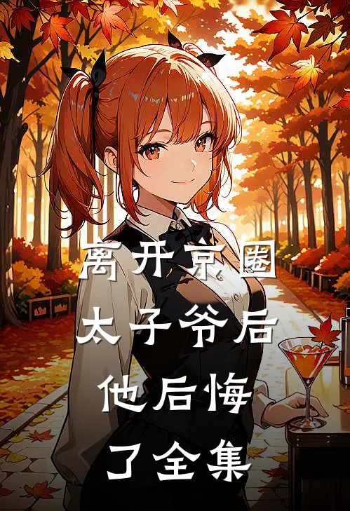 离开京圈太子爷后，他后悔了 全集