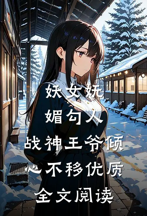 妖女妩媚勾人,战神王爷倾心不移优质全文阅读