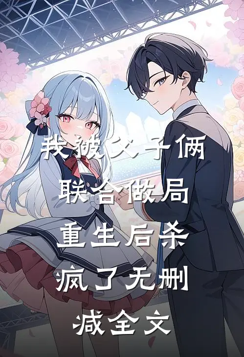 我被父子俩联合做局，重生后杀疯了无删减全文