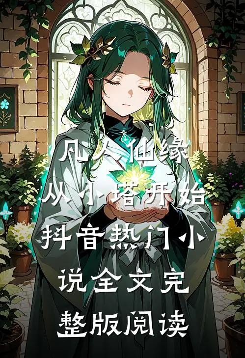 《凡人仙缘，从小塔开始》抖音热门小说全文完整版阅读