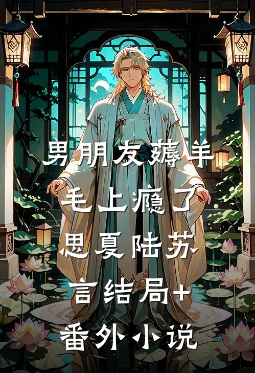 男朋友薅羊毛上瘾了思夏陆苏言结局+番外小说