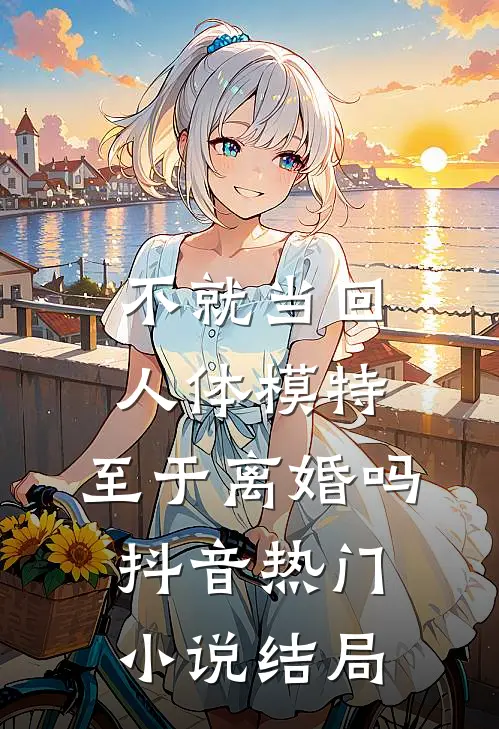 不就当回人体模特，至于离婚吗抖音热门小说结局