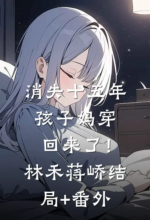 消失十五年，孩子妈穿回来了！林禾蒋峤结局+番外