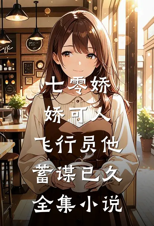 七零娇娇可人，飞行员他蓄谋已久全集小说