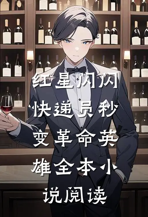 红星闪闪：快递员秒变革命英雄全本小说阅读