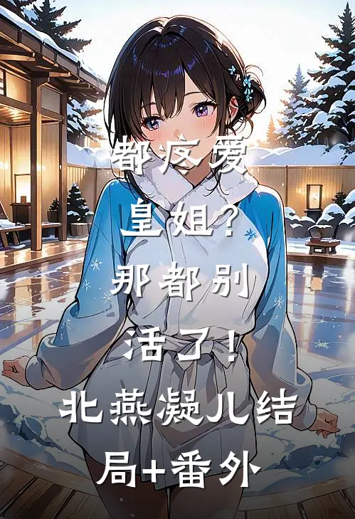 都疼爱“皇姐”？那都别活了！北燕凝儿结局+番外