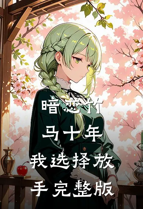 暗恋竹马十年，我选择放手完整版