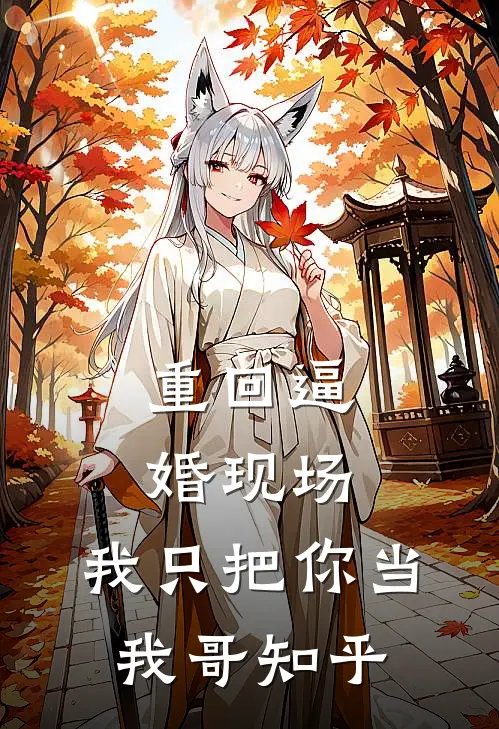 重回逼婚现场，我只把你当我哥知乎
