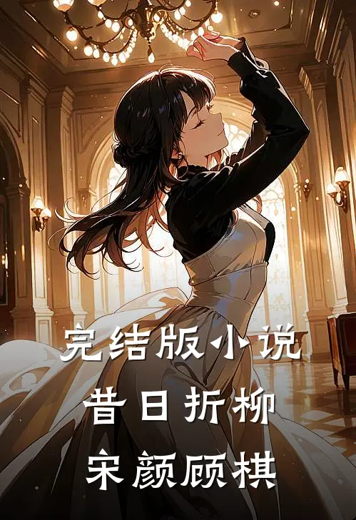 完结版小说昔日折柳宋颜顾棋