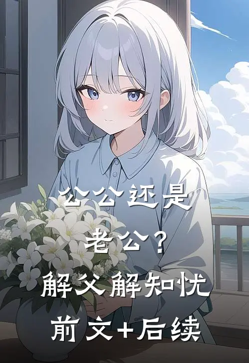公公还是老公？解父解知忧前文+后续