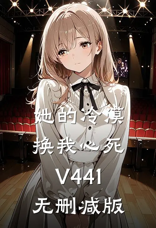 她的冷漠，换我心死V441无删减版