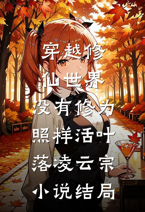 穿越修仙世界，没有修为照样活叶落凌云宗小说结局
