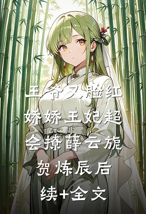 王爷又脸红，娇娇王妃超会撩薛云旎贺炼辰后续+全文