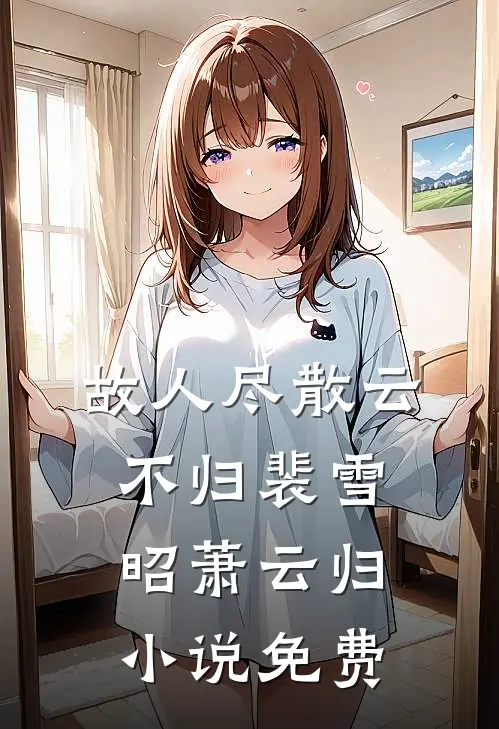 故人尽散云不归裴雪昭萧云归小说免费
