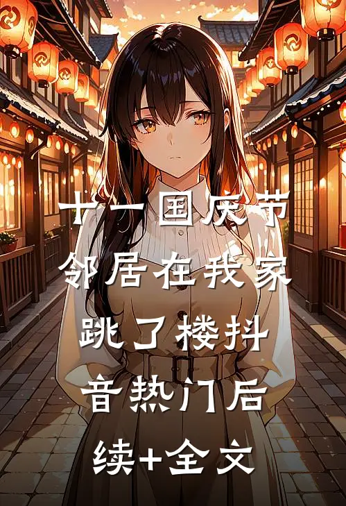 十一国庆节，邻居在我家跳了楼抖音热门后续+全文