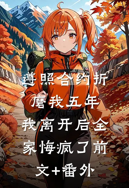 遵照合约折磨我五年，我离开后全家悔疯了前文+番外
