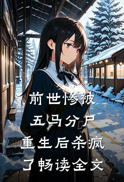 前世惨被五马分尸，重生后杀疯了畅读全文