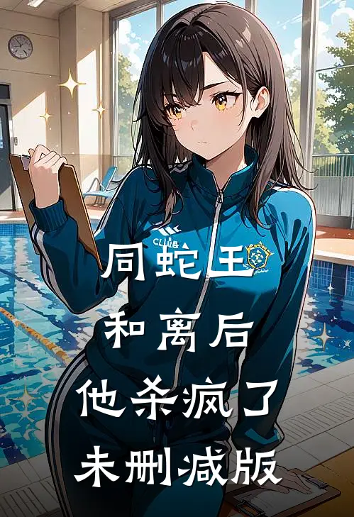 同蛇王和离后，他杀疯了未删减版