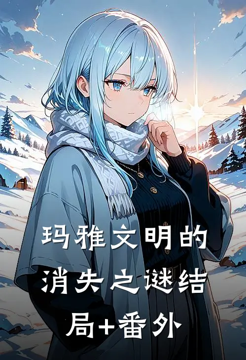 玛雅文明的消失之谜结局+番外