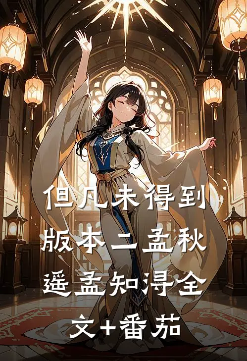 但凡未得到版本二孟秋遥孟知浔全文+番茄