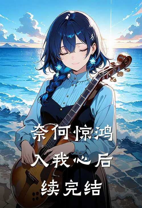奈何惊鸿入我心后续完结