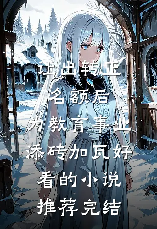 让出转正名额后，为教育事业添砖加瓦好看的小说推荐完结