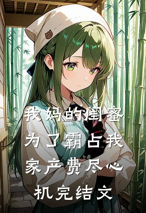 我妈的闺蜜为了霸占我家产费尽心机完结文