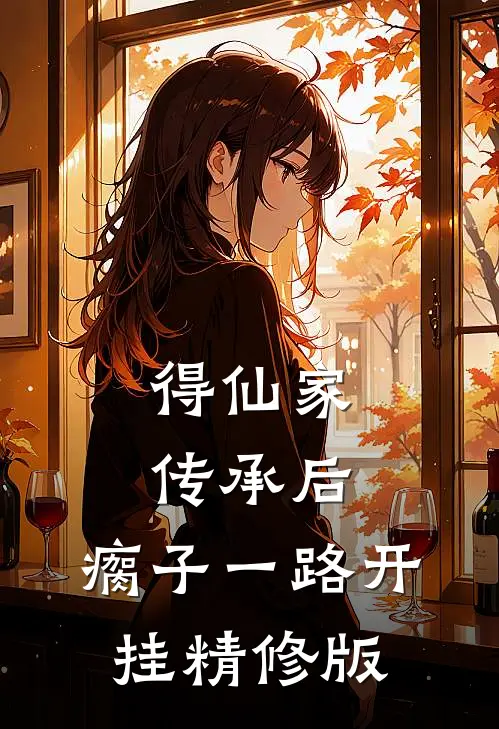 得仙家传承后，瘸子一路开挂精修版