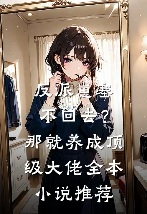 反派崽塞不回去？那就养成顶级大佬全本小说推荐