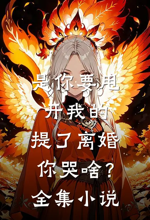 是你要甩开我的，提了离婚你哭啥？全集小说