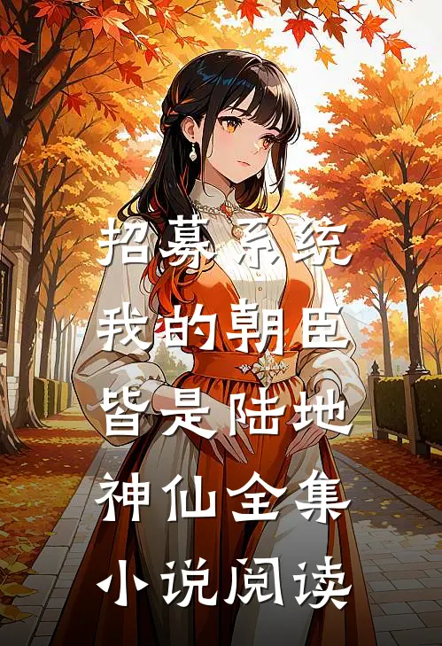 招募系统，我的朝臣皆是陆地神仙全集小说阅读