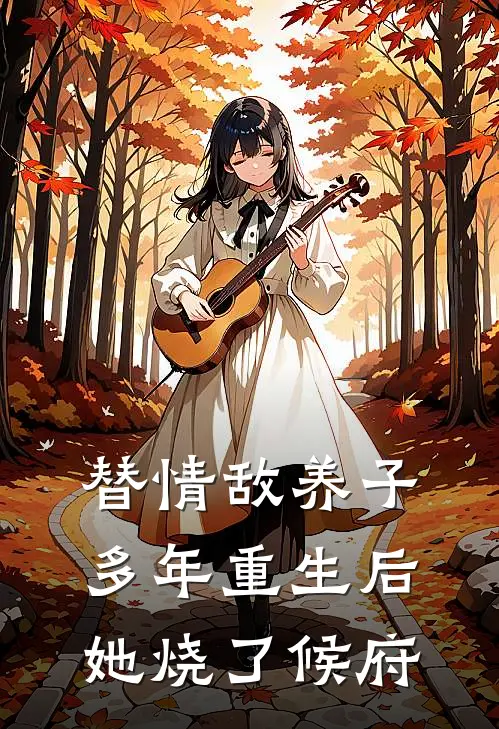 替情敌养子多年重生后她烧了候府