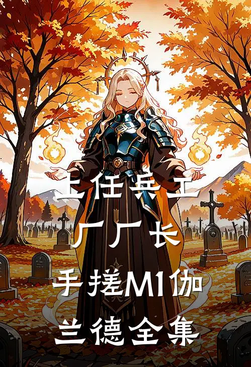 上任兵工厂厂长，手搓M1伽兰德 全集
