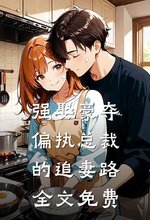 强娶豪夺：偏执总裁的追妻路全文免费
