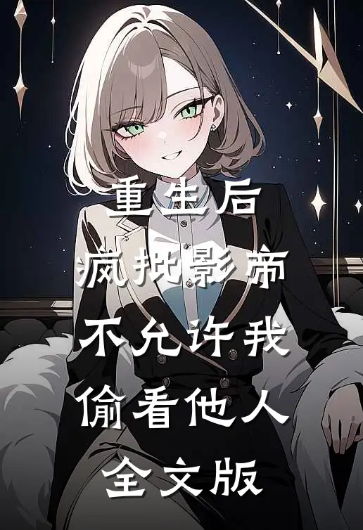 重生后，疯批影帝不允许我偷看他人全文版