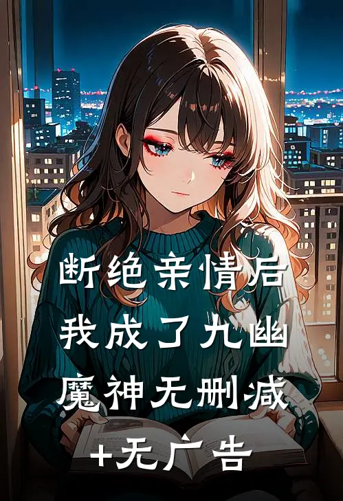 断绝亲情后，我成了九幽魔神无删减+无广告