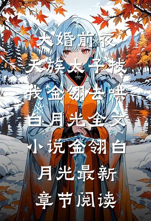 大婚前夜，天族太子拔我金翎去哄白月光全文小说金翎白月光最新章节阅读