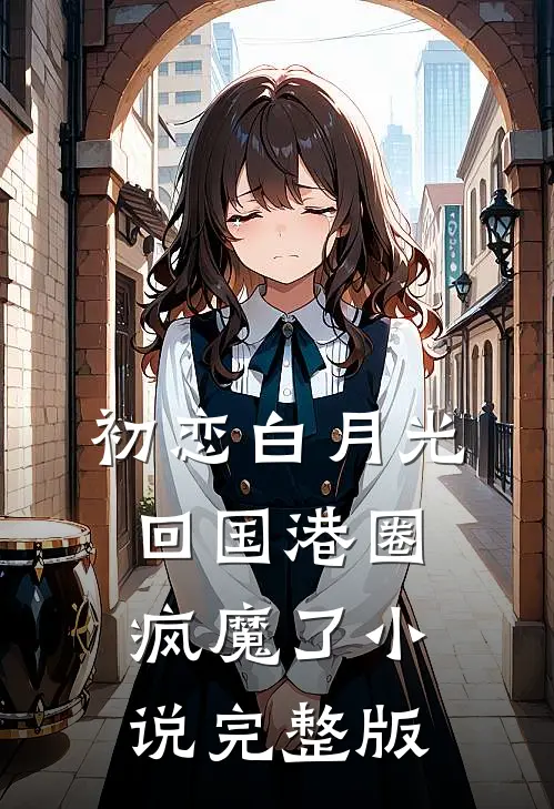 初恋白月光回国港圈疯魔了小说完整版