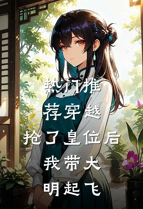 热门推荐穿越：抢了皇位后，我带大明起飞