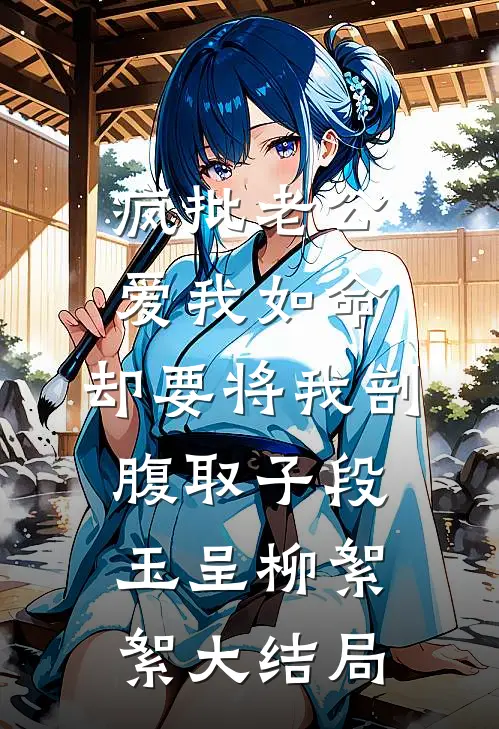 疯批老公爱我如命，却要将我剖腹取子段玉呈柳絮絮大结局