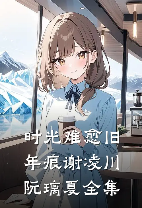时光难愈旧年痕谢凌川阮璃夏全集