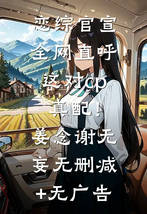 恋综官宣，全网直呼这对cp真配！姜念谢无妄无删减+无广告