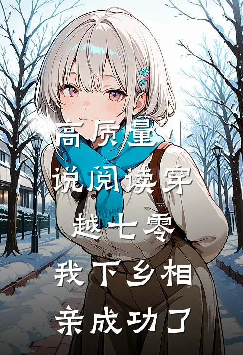 高质量小说阅读穿越七零，我下乡相亲成功了